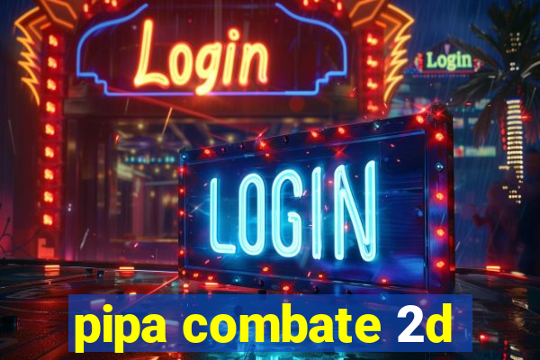 pipa combate 2d